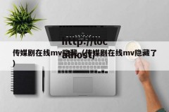 传媒剧在线mv隐藏（传媒剧在线mv隐藏了）