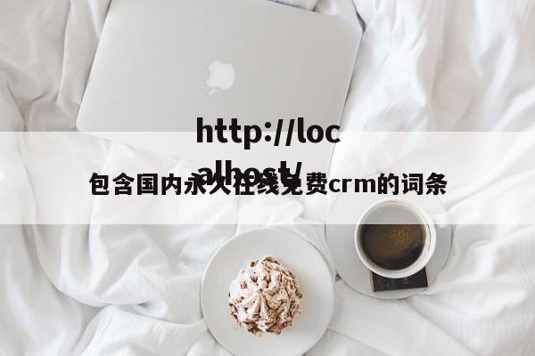 包含国内永久在线免费crm的词条